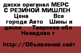диски оригинал МЕРС 211С РЕЗИНОЙ МИШЛЕН › Цена ­ 40 000 - Все города Авто » Шины и диски   . Тверская обл.,Нелидово г.